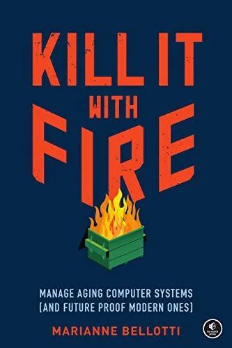Book cover of Kill It with Fire: Manage Aging Computer Systems.