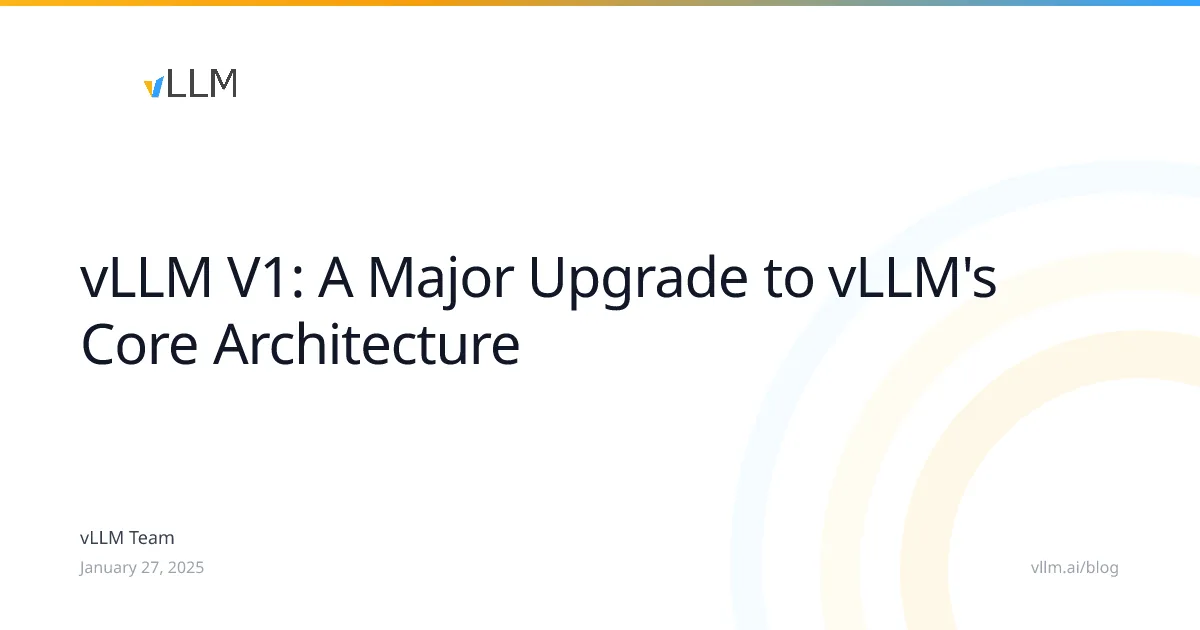 Preview of vLLM V1: A Major Upgrade to vLLM's Core Architecture.
