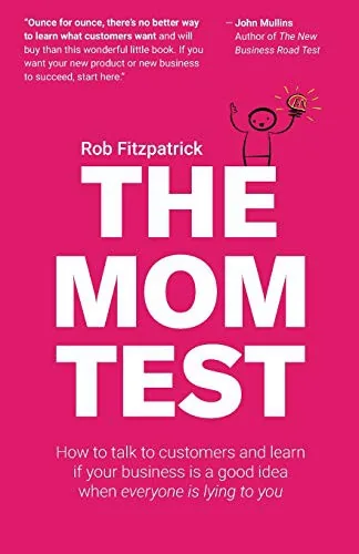 Book cover of The Mom Test: How to talk to customers & learn if your business is a good idea when everyone is lying to you.